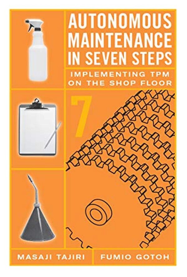 Autonomous Maintenance In Seven Steps: Implement- Ing Tpm On The Shop Floor-..