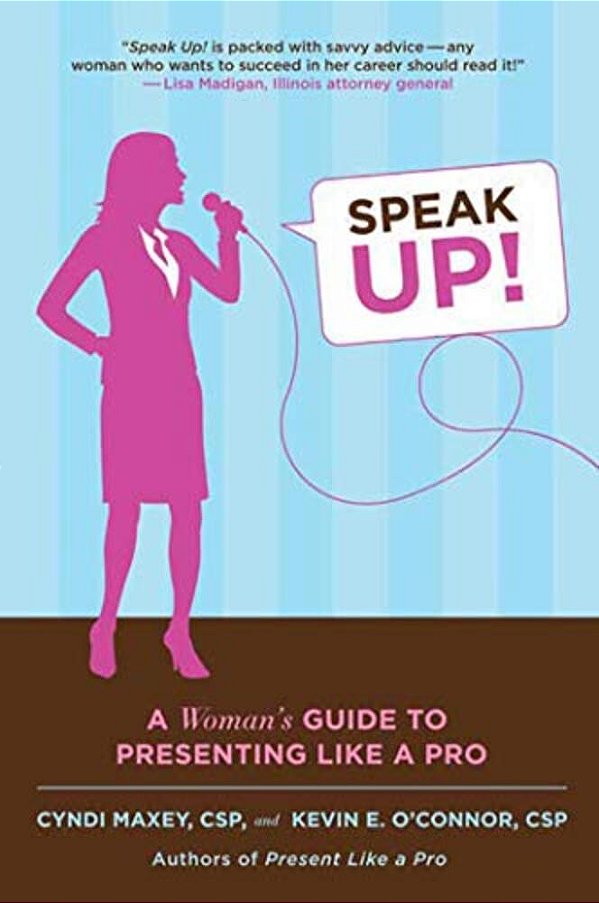 Speak Up!: A Woman's Guide To Presenting Like A Pro-..