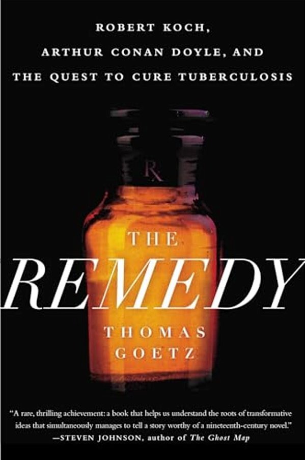The Remedy: Robert Koch, Arthur Conan Doyle, And The Quest To Cure Tuberculosis-..