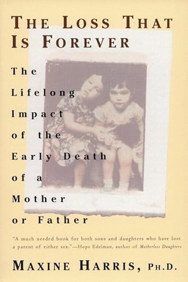 The Loss That Is Forever: The Lifelong Impact Of The Early Death Of A Mother Or Father-..
