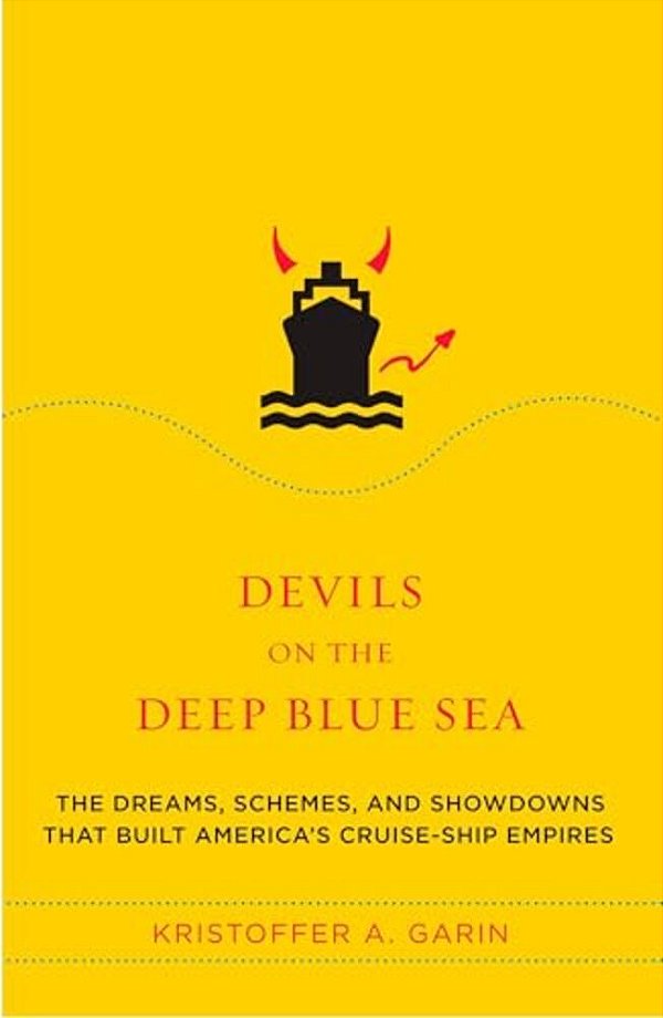 Devils On The Deep Blue Sea: The Dreams, Schemes, And Showdowns That Built America's Cruise-Ship Empires-..