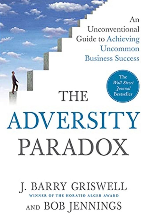The Adversity Paradox: An Unconventional Guide To Achieving Uncommon Business Success-..