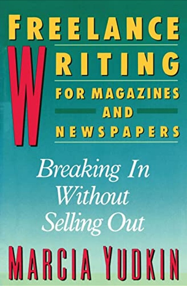 Freelance Writing For Magazines And Newspapers: Breaking In Without Selling Out-..