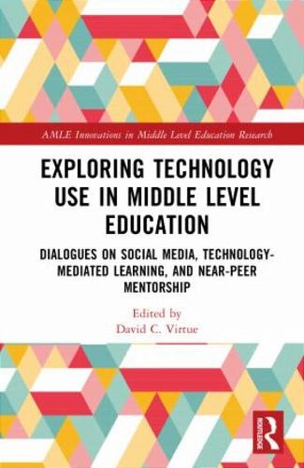 Exploring Technology Use In Middle Level Education: Dialogues On Social Media, Technology-Mediated Learning, And Near-Peer Mentorship-..
