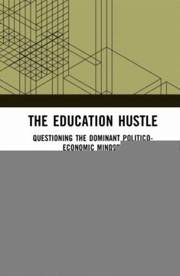 The Education Hustle: Questioning The Dominant Politico-Economic Mindset-..