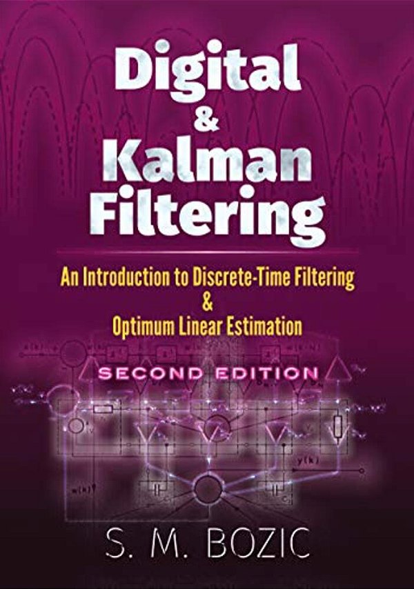 Digital And Kalman Filtering: An Introduction To Discrete-Time Filtering And Optimum Linear Estimation, Second Edition-..