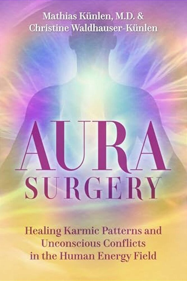 Aura Surgery: Healing Karmic Patterns And Unconscious Conflicts In The Human Energy Field-..