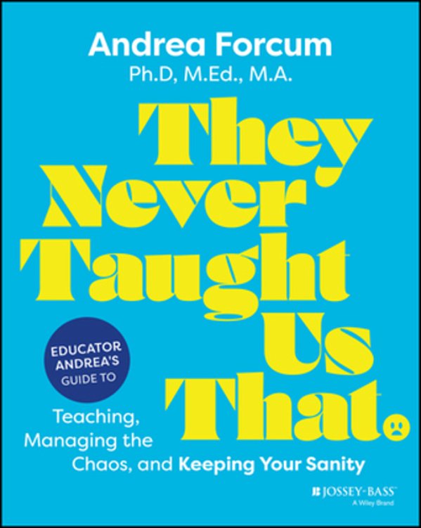 They Never Taught US That: Educator Andrea's Guide To Teaching, Managing The Chaos, And Keeping Your Sanity-..