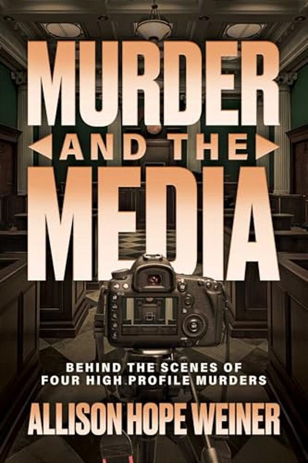 Murder And The Media: Behind The Scenes Of Four High Profile Murders-..