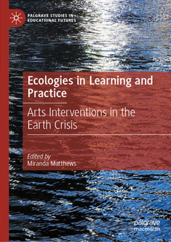 Ecologies In Practice And Learning: Arts Interventions In The Earth Crisis-..