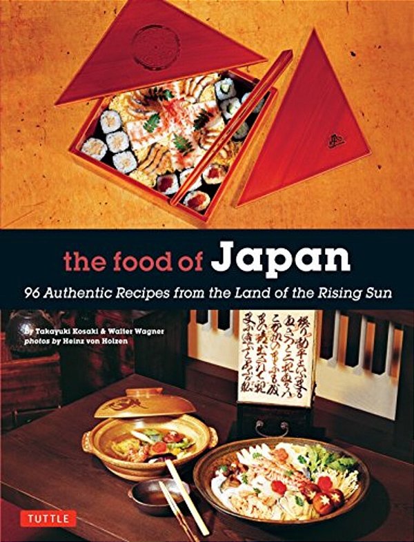 The Food Of Japan: 96 Authentic Recipes From The Land Of The Rising Sun-..