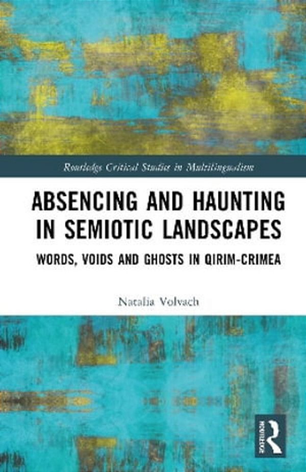 Absencing And Haunting In Semiotic Landscapes: Words, Voids And Ghosts In Qirim-Crimea-..