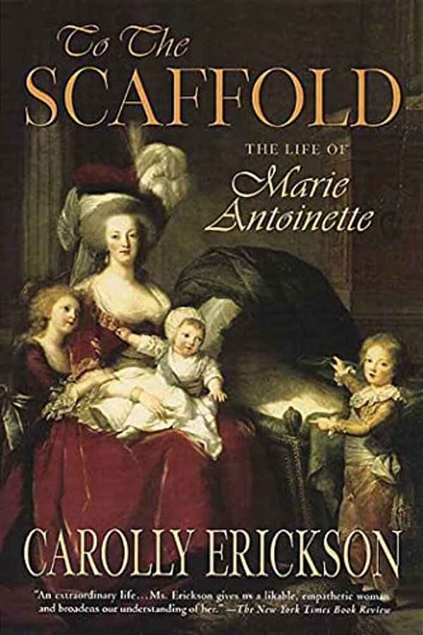 To The Scaffold: The Life Of Marie Antoinette-..