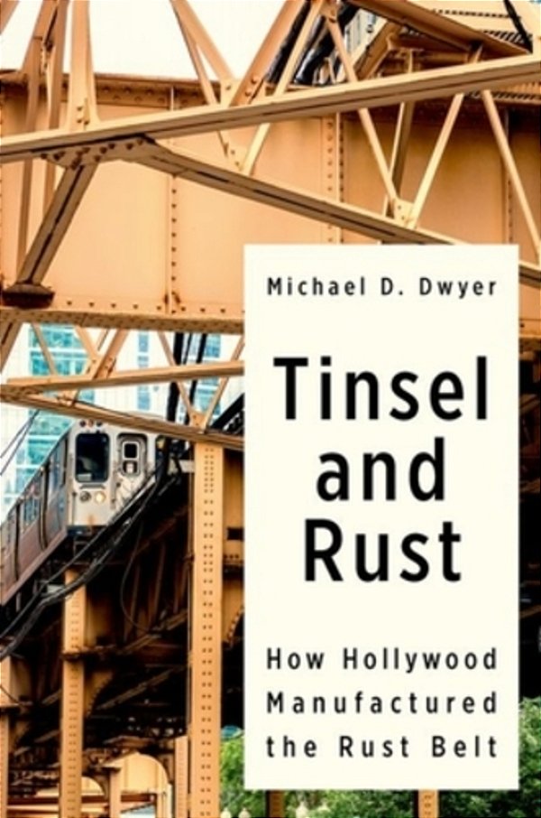 Tinsel And Rust: How Hollywood Manufactured The Rust Belt-..