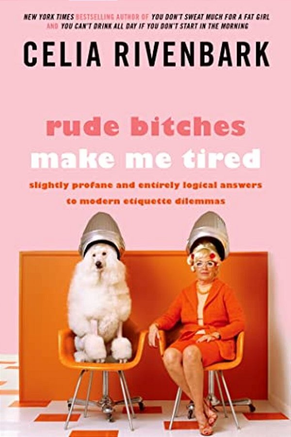 Rude Bitches Make Me Tired: Slightly Profane And Entirely Logical Answers To Modern Etiquette Dilemmas-..