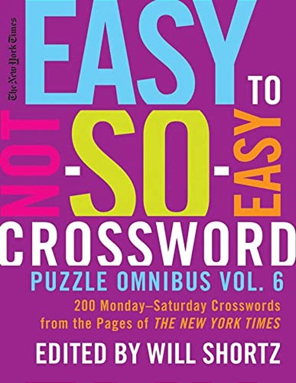 The New York Times Easy To Not-So-easy Crossword Puzzle Omnibus Vol. 6: 200 Monday--saturday Crosswords From The Pages Of The New York Times-..