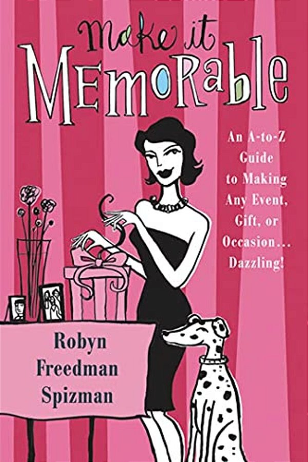 Make It Memorable: An A-z Guide To Making Any Event, Gift Or Occasion... Dazzling!-..