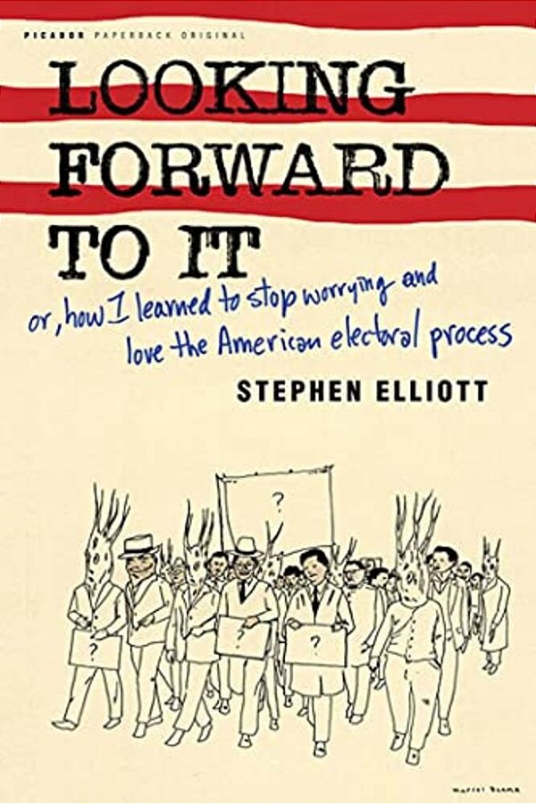 Looking Forward To It: Or, How I Learned To Stop Worrying And Love The American Electoral Process-..