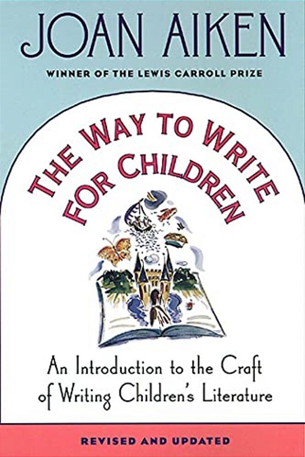 The Way To Write For Children: An Introduction To The Craft Of Writing Children's Literature-..