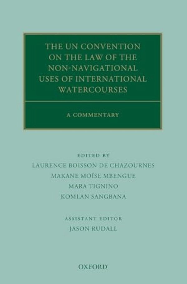 Un Convention On The Law Of The Non-Navigational Uses Of International Watercourses: A Commentary-..
