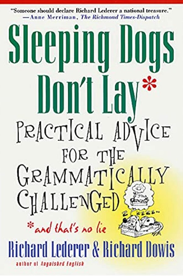 Sleeping Dogs Don't Lay: Practical Advice For The Grammatically Challenged*and That's No Lie-..