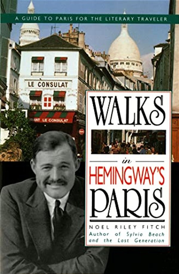 Walks In Hemingway's Paris: A Guide To Paris For The Literary Traveler-..