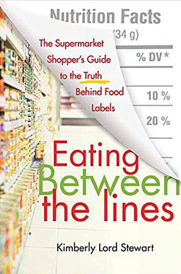 Eating Between The Lines: The Supermarket Shopper's Guide To The Truth Behind Food Labels-..