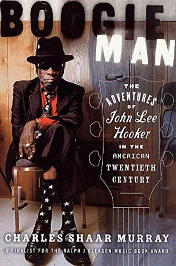 Boogie Man: The Adventures Of John Lee Hooker In The American Twentieth Century-..