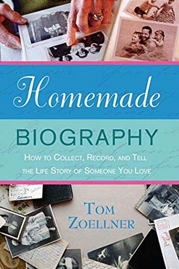 Homemade Biography: How To Collect, Record, And Tell The Life Story Of Someone You Love-..