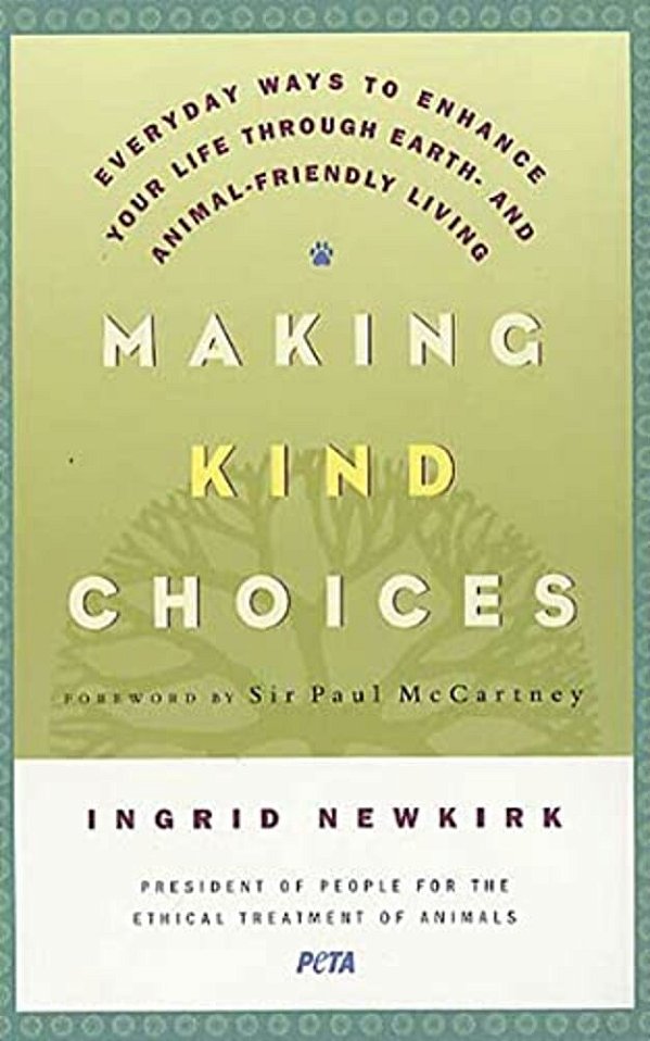 Making Kind Choices: Everyday Ways To Enhance Your Life Through Earth - And Animal-Friendly Living-..