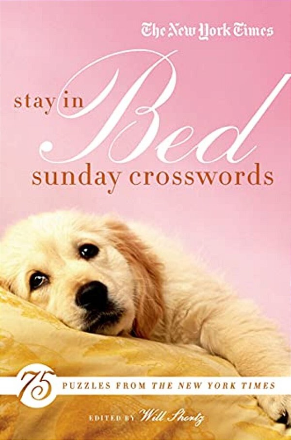 The New York Times Stay In Bed Sunday Crosswords: 75 Puzzles From The Pages Of The New York Times-..