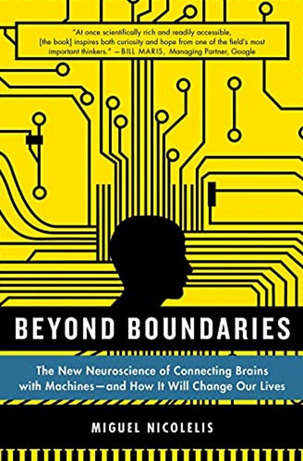 Beyond Boundaries: The New Neuroscience Of Connecting Brains With Machines - And How It Will Change Our Lives-..
