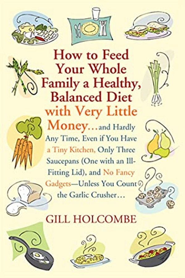 How To Feed Your Whole Family A Healthy, Balanced Diet: With Very Little Money... -..