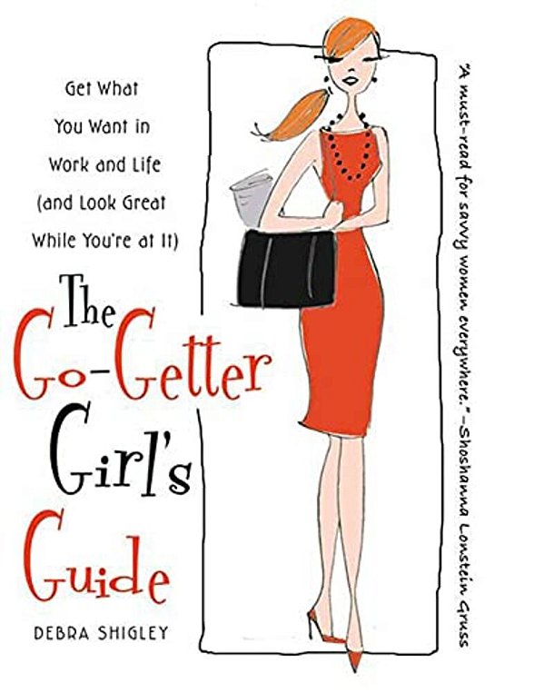 The Go-Getter Girl's Guide: Get What You Want In Work And Life (And Look Great While You'Re At It)-..