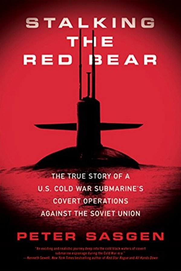 Stalking The Red Bear: The True Story Of A U. S. Cold War Submarine's Covert Operations Against The Soviet Union-..