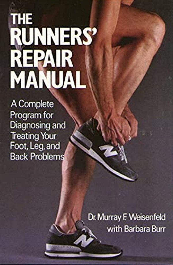 The Runners' Repair Manual: A Complete Program For Diagnosing And Treating Your Foot, Leg And Back Problems-..