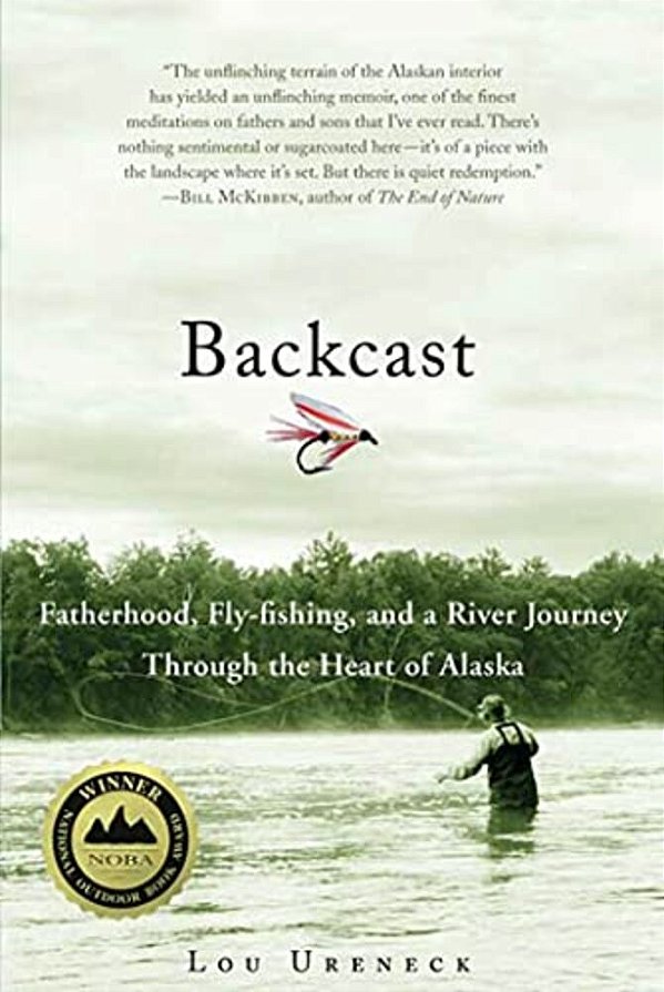 Backcast: Fatherhood, Fly-Fishing, And A River Journey Through The Heart Of Alaska-..