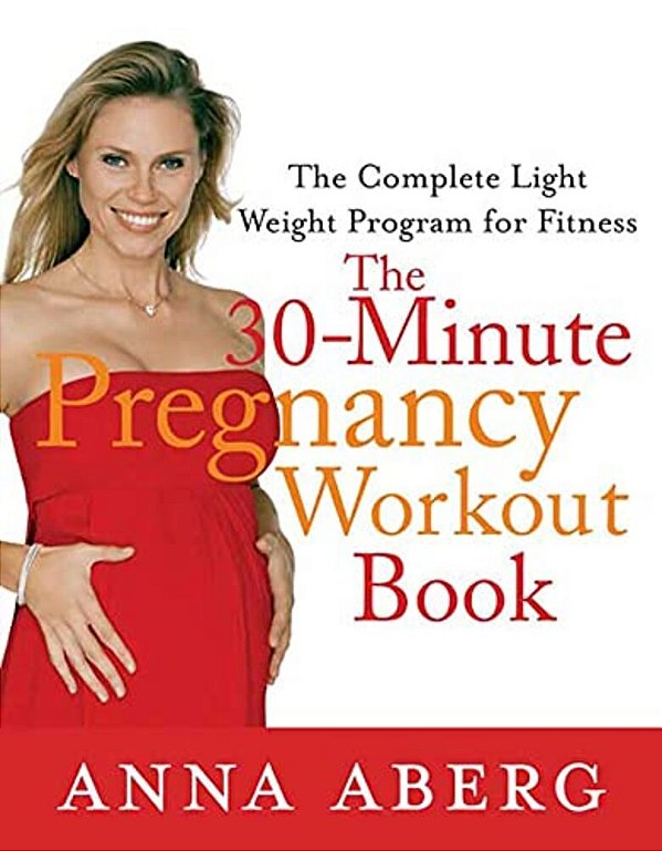 The 30-Minute Pregnancy Workout Book: The Complete Light Weight Program For Fitness-..