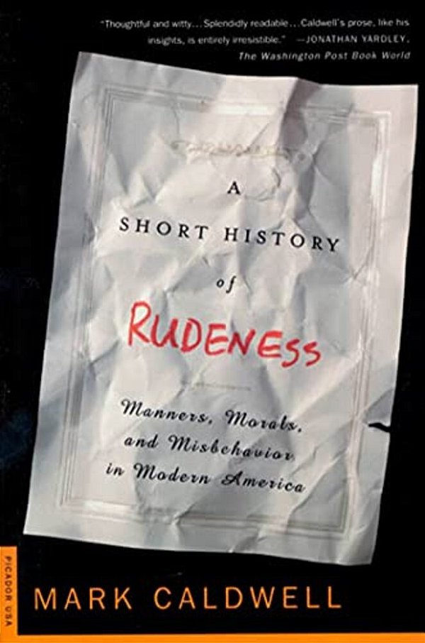 A Short History Of Rudeness: Manners, Morals, And Misbehavior In Modern America-..