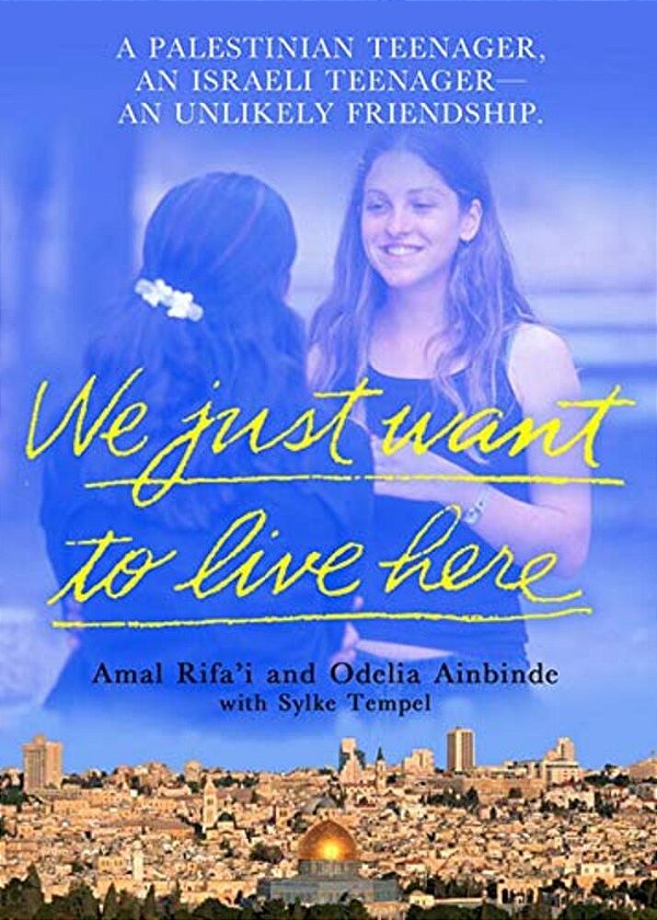 We Just Want To Live Here: A Palestinian Teenager, An Israeli Teenager, An Unlikely Friendship-..
