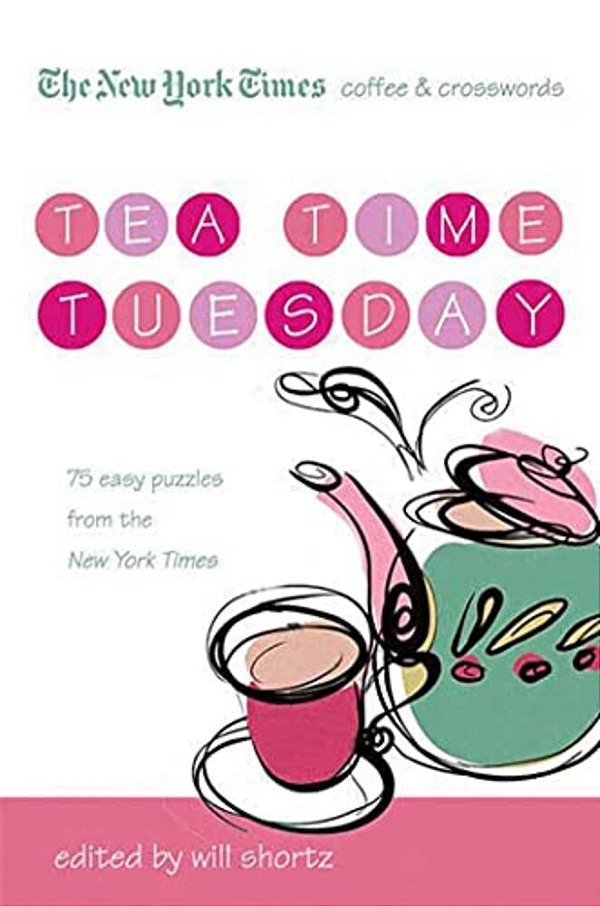 The New York Times Coffee And Crosswords: Tea Time Tuesday: 75 Easy Tuesday Puzzles From The New York Times-..