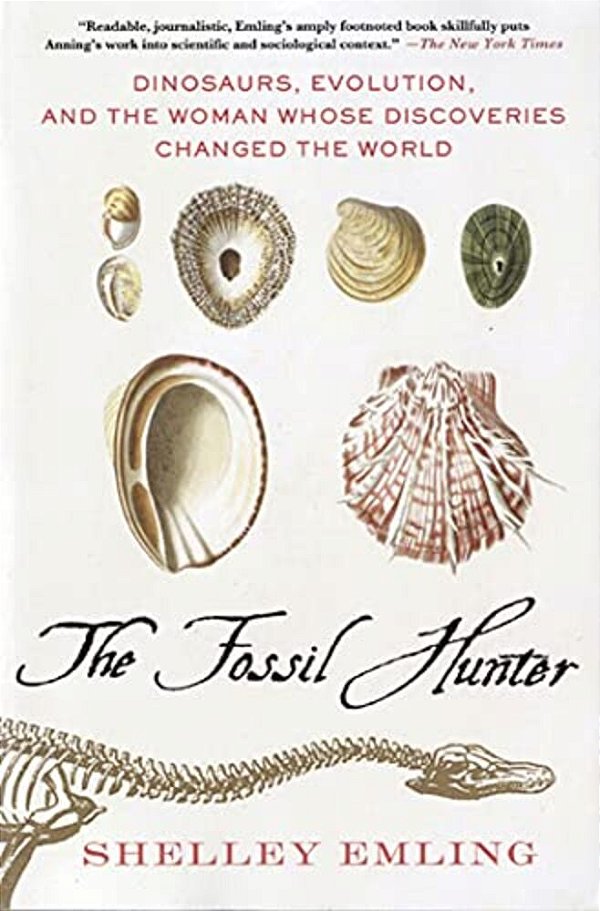 The Fossil Hunter: Dinosaurs, Evolution, And The Woman Whose Discoveries Changed The World-..