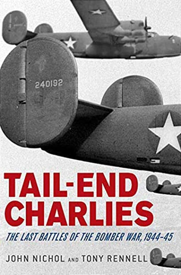Tail-End Charlies: The Last Battles Of The Bomber War, 1944-45-..