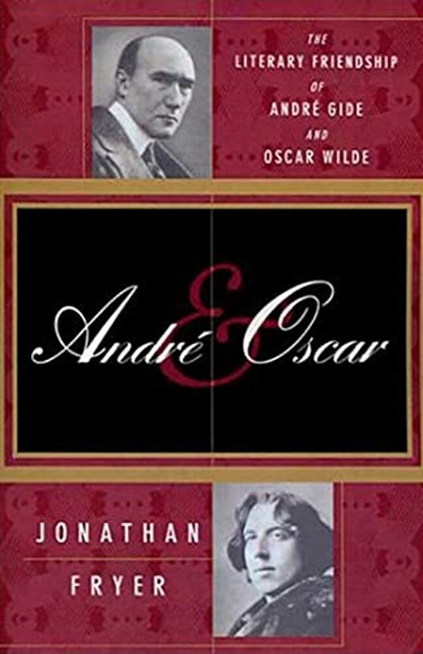 Andre And Oscar: The Literary Friendship Of Andre Gide And Oscar Wilde-..