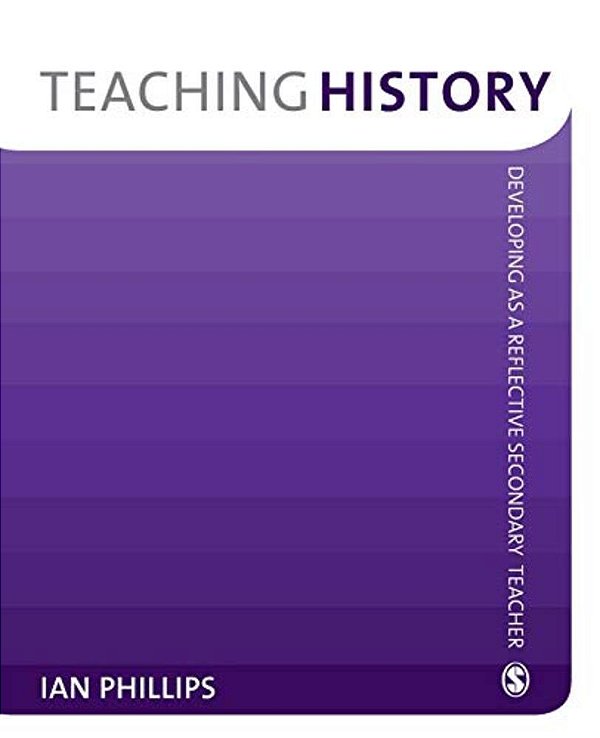 Teaching History: Developing As A Reflective Secondary Teacher-..