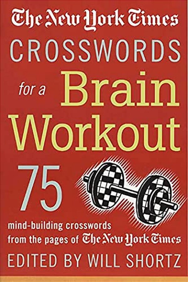 The New York Times Crosswords For A Brain Workout: 75 Mind-Building Crosswords From The Pages Of The New York Times-..