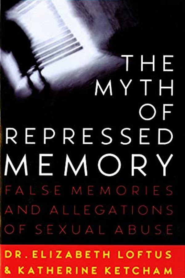 The Myth Of Repressed Memory: False Memories And Allegations Of Sexual Abuse-..