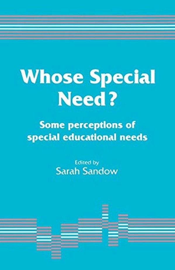 Whose Special Need?: Some Perceptions Of Special Educational Needs-..
