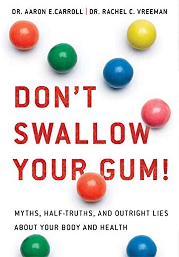 Don't Swallow Your Gum!: Myths, Half-Truths, And Outright Lies About Your Body And Health-..