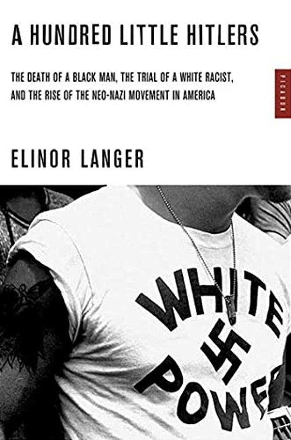 A Hundred Little Hitlers: The Death Of A Black Man, The Trial Of A White Racist, And The Rise Of The Neo-Nazi Movement In America-..